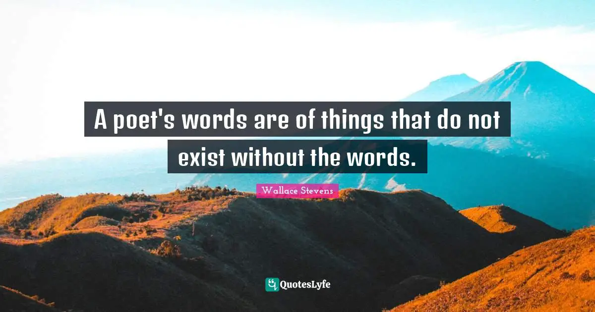 A poet's words are of things that do not exist without the words.