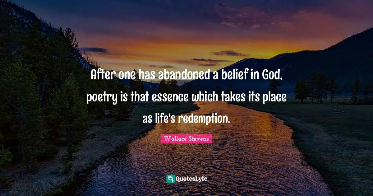 After one has abandoned a belief in God, poetry is that essence which takes its place as life's redemption.