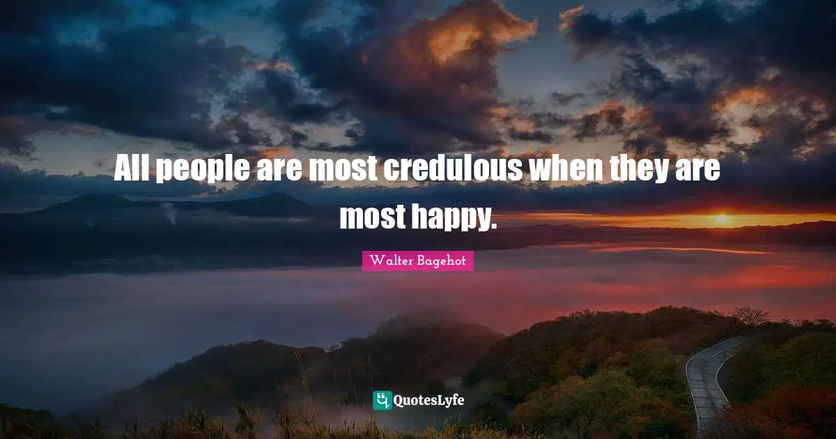 All people are most credulous when they are most happy.