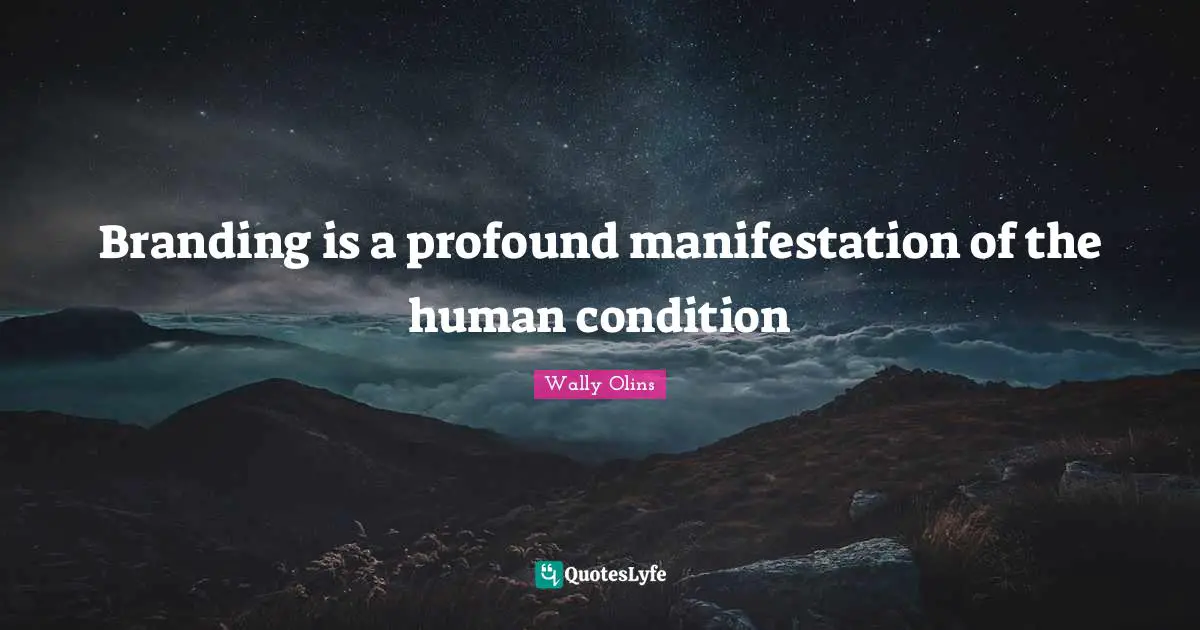 Branding is a profound manifestation of the human condition