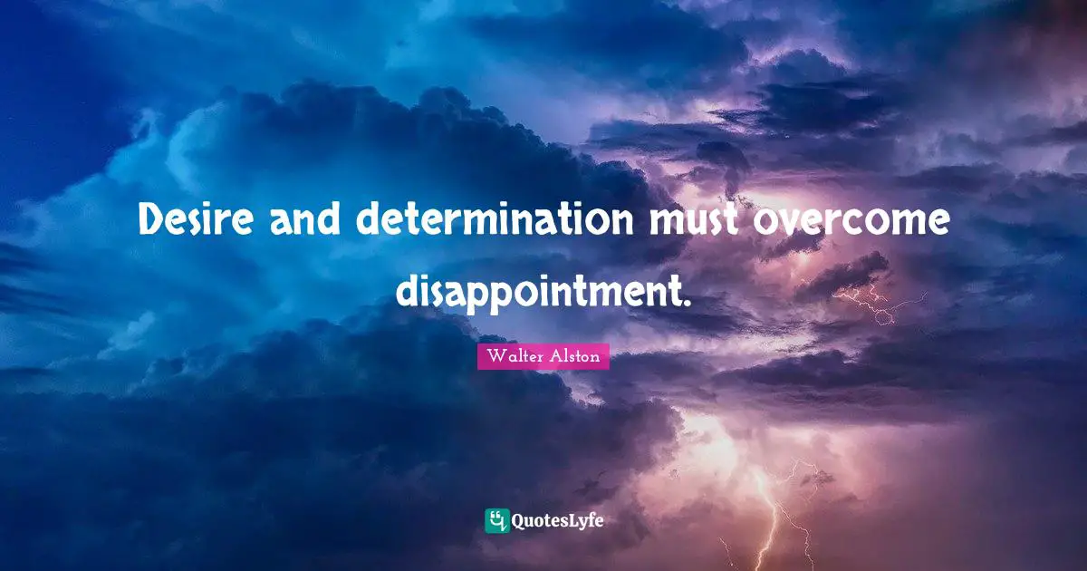 Desire and determination must overcome disappointment.