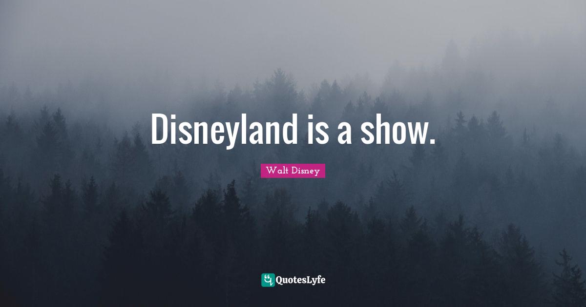 Disneyland is a show.