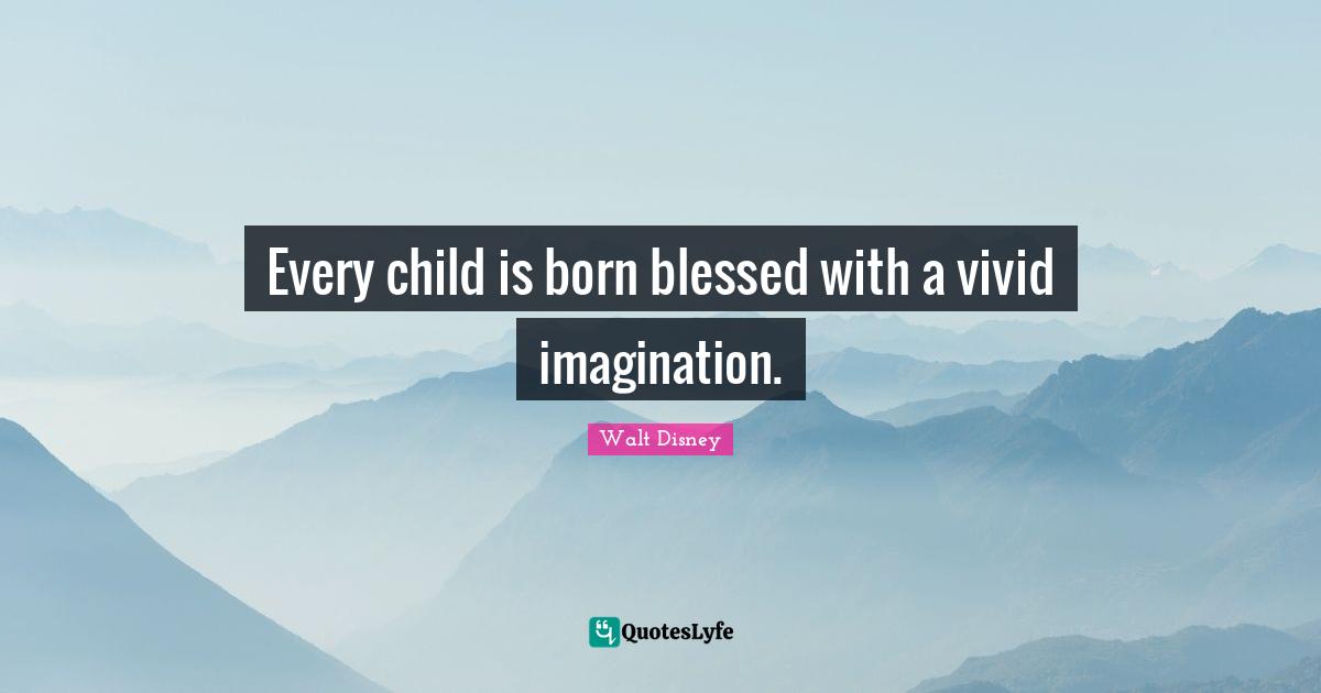 Vivid Quotes: "Every child is born blessed with a vivid imagination."