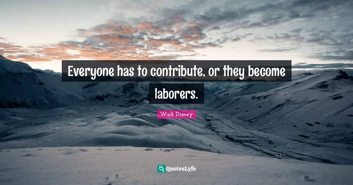 Everyone has to contribute, or they become laborers.
