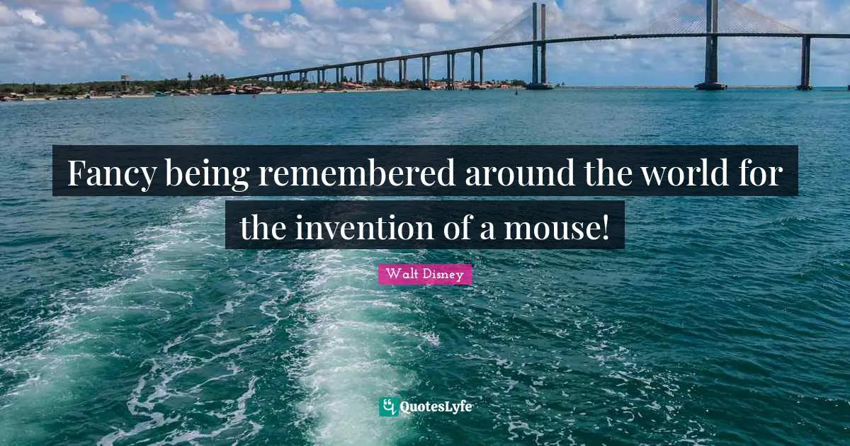 Around The World Quotes: "Fancy being remembered around the world for the invention of a mouse!"