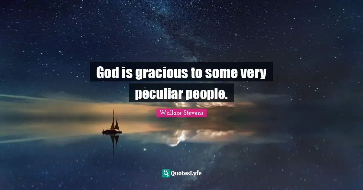 God is gracious to some very peculiar people.