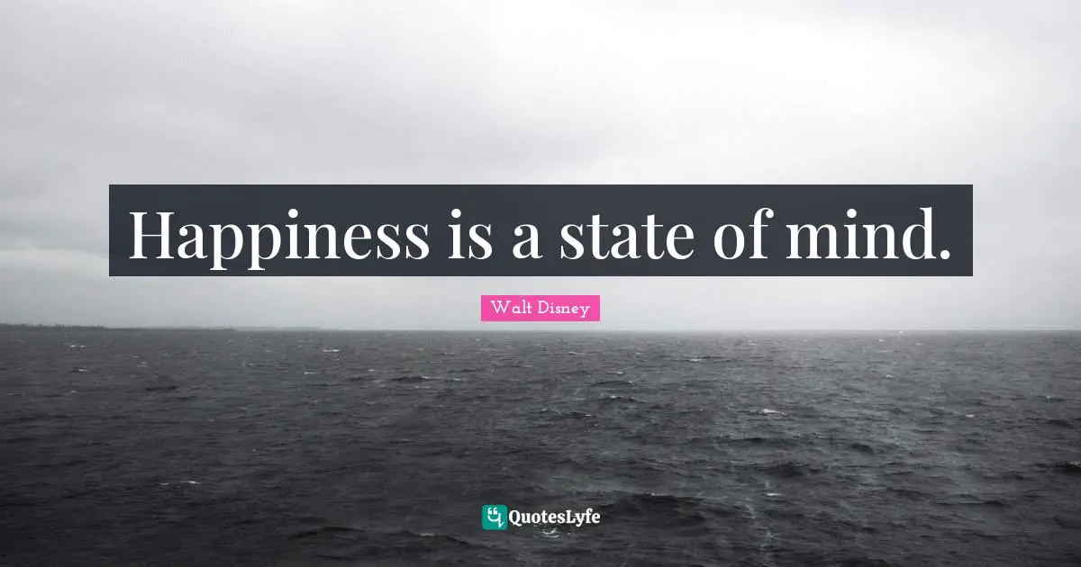Happiness is a state of mind.