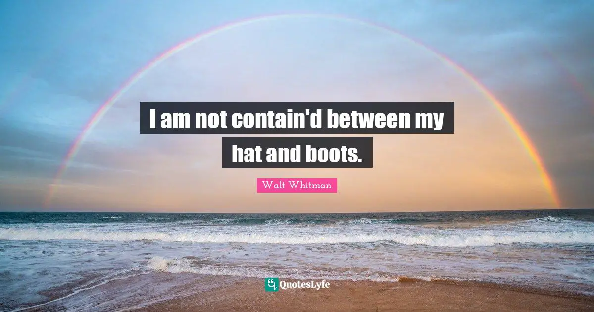 I am not contain'd between my hat and boots.
