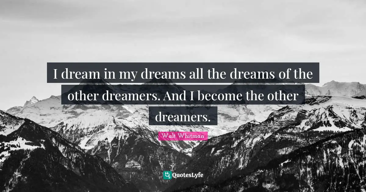 Dreamer Quotes: "I dream in my dreams all the dreams of the other dreamers. And I become the other dreamers."