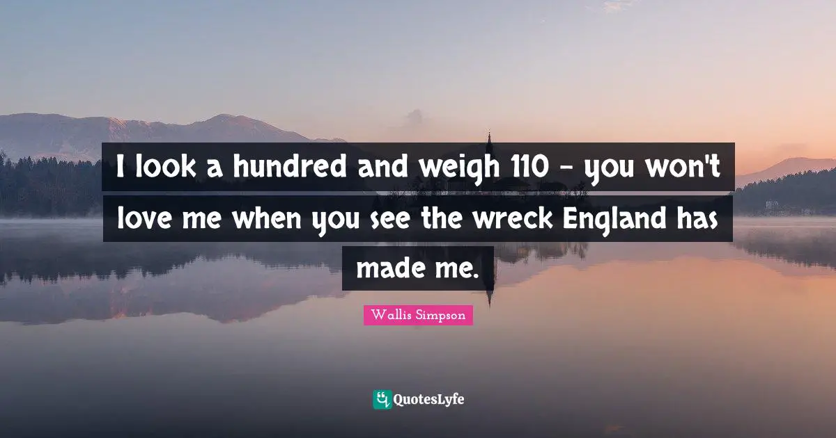 I look a hundred and weigh 110 - you won't love me when you see the wreck England has made me.