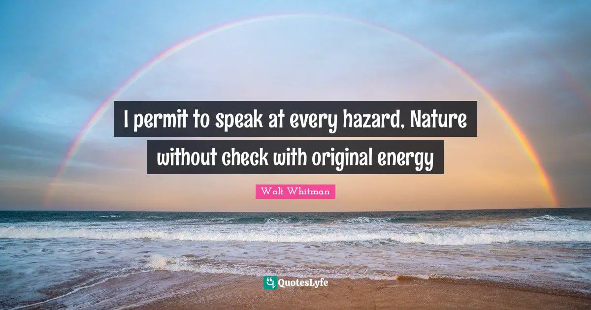 I permit to speak at every hazard, Nature without check with original energy