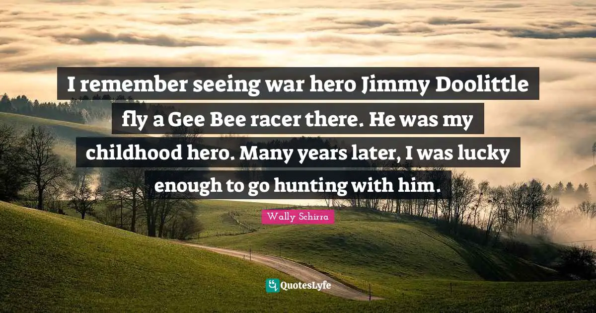 I remember seeing war hero Jimmy Doolittle fly a Gee Bee racer there. He was my childhood hero. Many years later, I was lucky enough to go hunting with him.