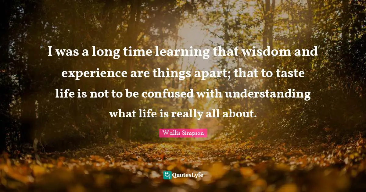 A. B. Simpson Quotes: "I was a long time learning that wisdom and experience are things apart; that to taste life is not to be confused with understanding what life is really all about."