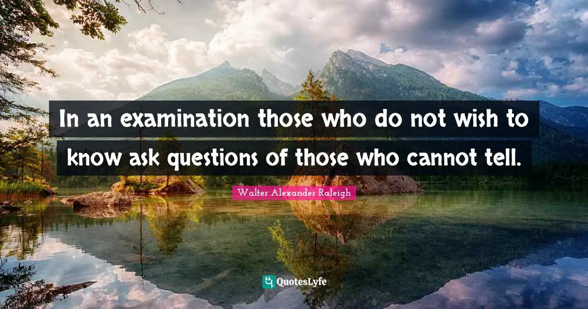 In an examination those who do not wish to know ask questions of those who cannot tell.