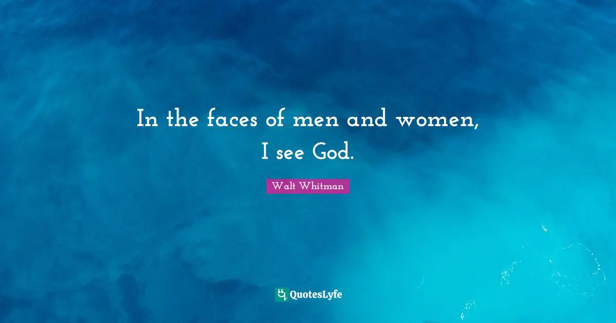 Leaves Of Grass Quotes: "In the faces of men and women, I see God."