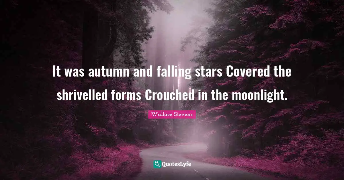 It was autumn and falling stars Covered the shrivelled forms Crouched in the moonlight.