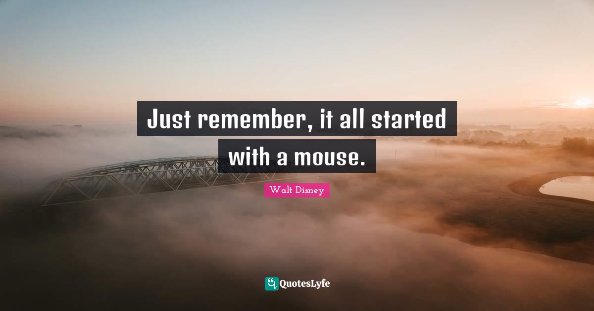 Just remember, it all started with a mouse.