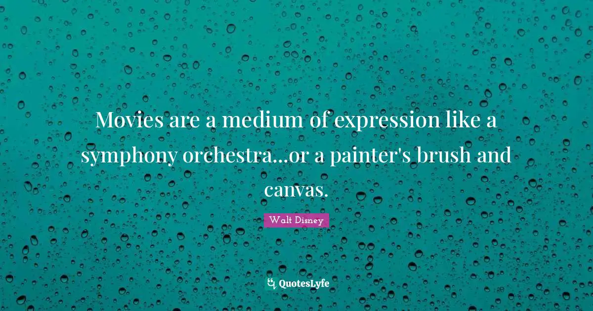Movies are a medium of expression like a symphony orchestra...or a painter's brush and canvas.