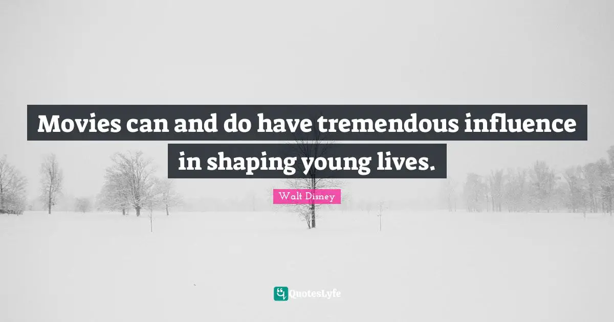 Movies can and do have tremendous influence in shaping young lives.