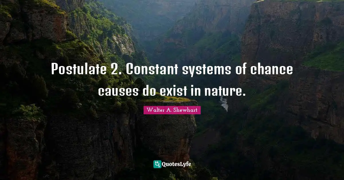 Postulate 2. Constant systems of chance causes do exist in nature.