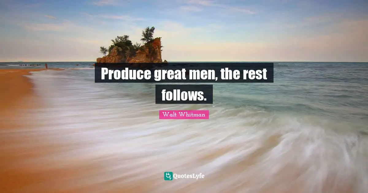 Produce great men, the rest follows.