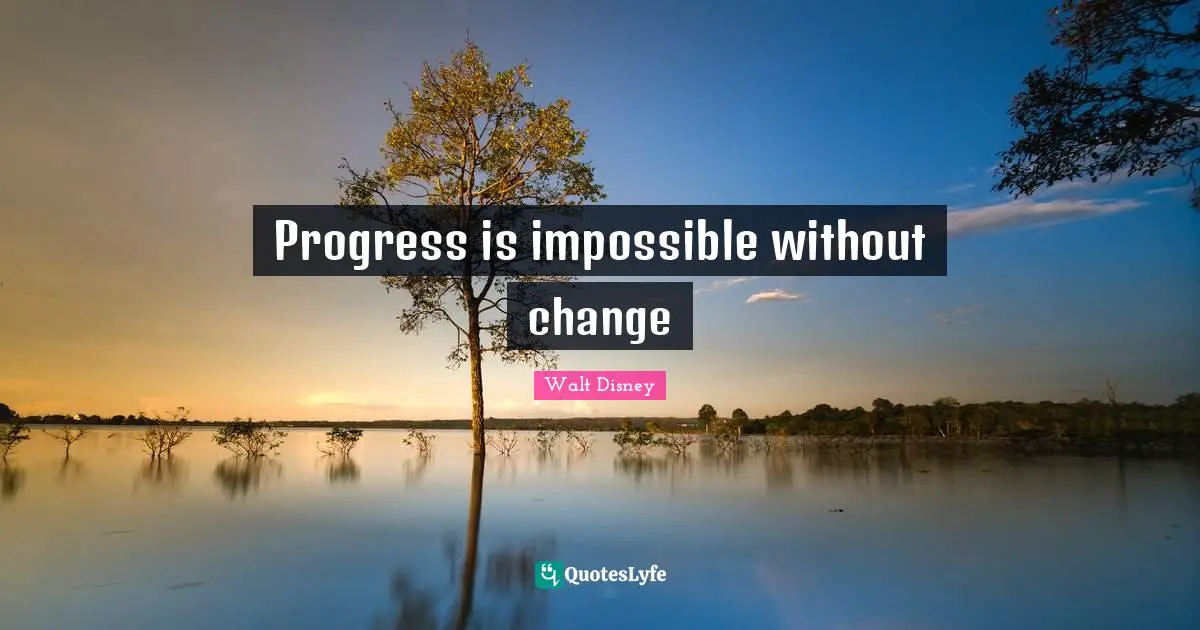 Walt Disney Quotes: "Progress is impossible without change"