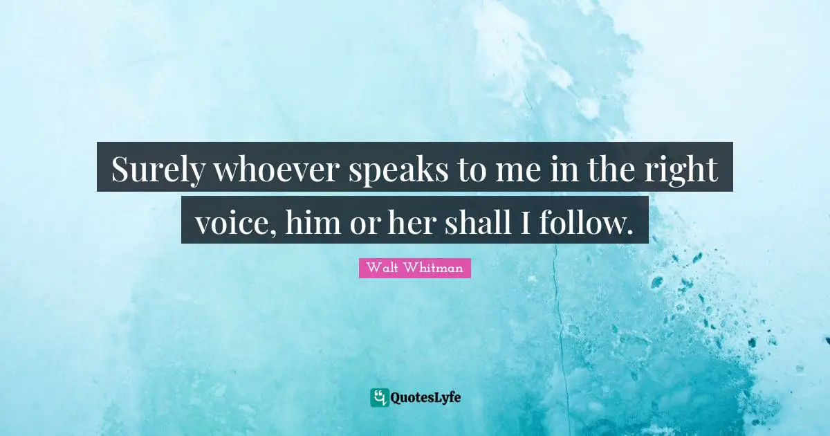 Surely whoever speaks to me in the right voice, him or her shall I follow.