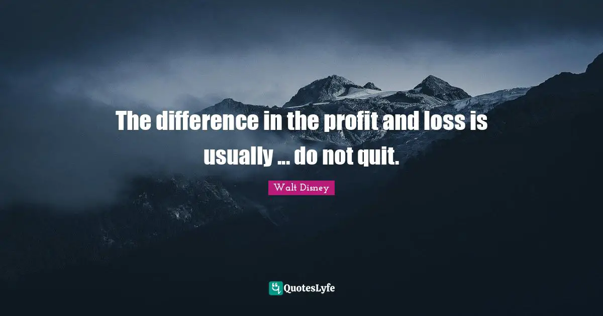 The difference in the profit and loss is usually ... do not quit.