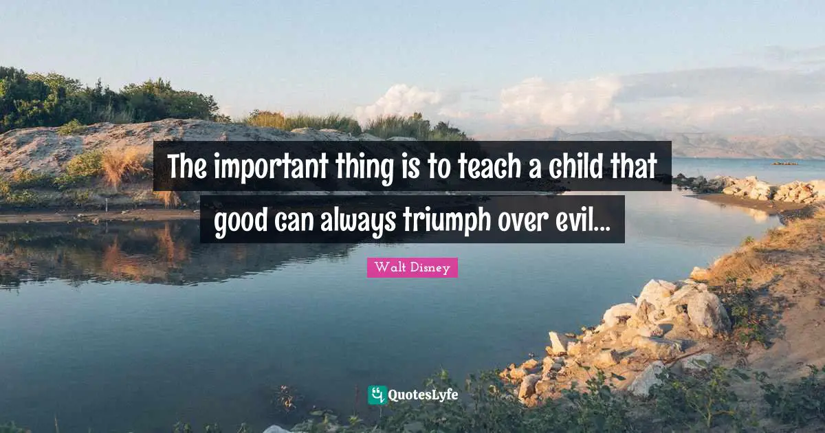 Parenting Quotes: "The important thing is to teach a child that good can always triumph over evil..."