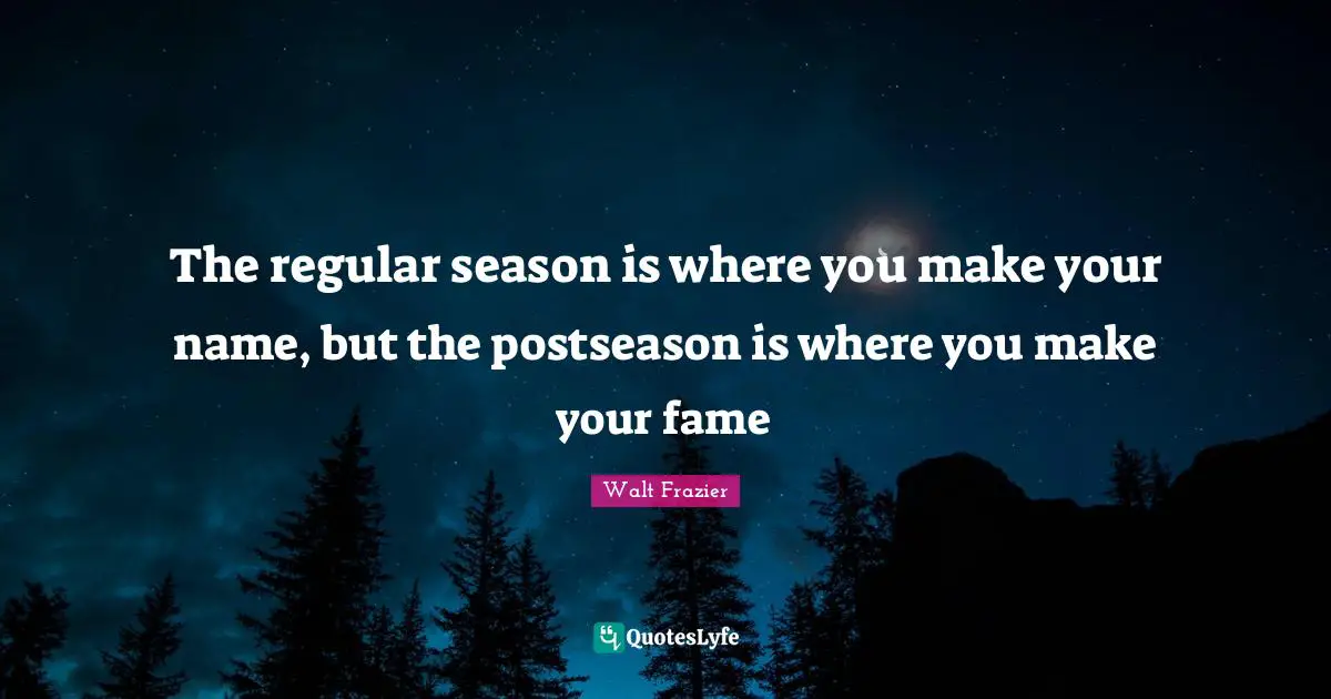 The regular season is where you make your name, but the postseason is where you make your fame