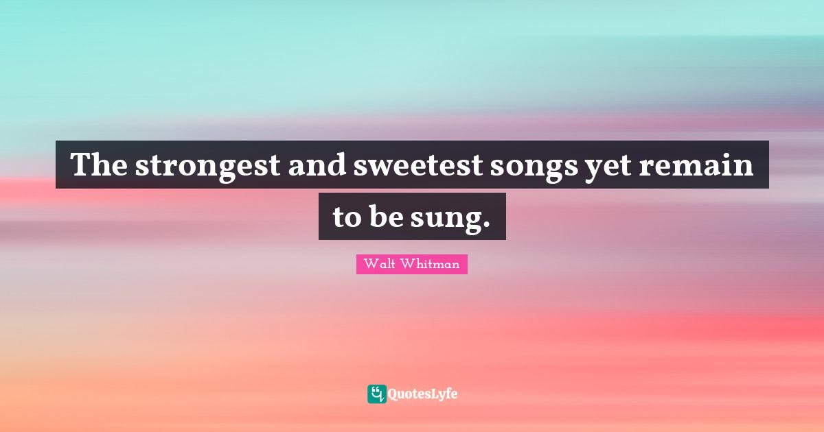 The strongest and sweetest songs yet remain to be sung.