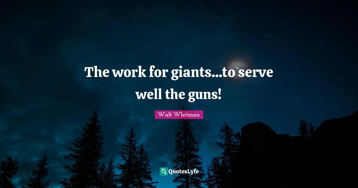 Giants Quotes: "The work for giants...to serve well the guns!"