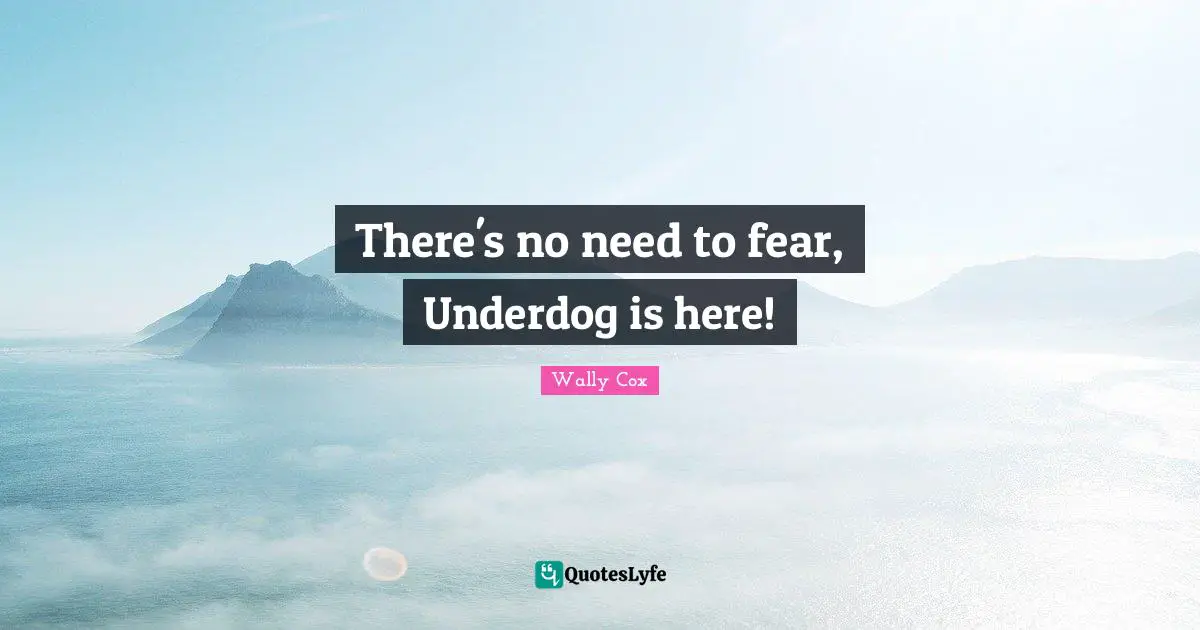 There's no need to fear, Underdog is here!