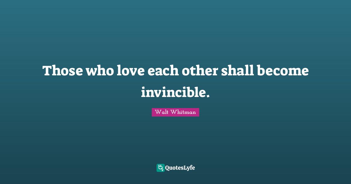 Invincible Quotes: "Those who love each other shall become invincible."