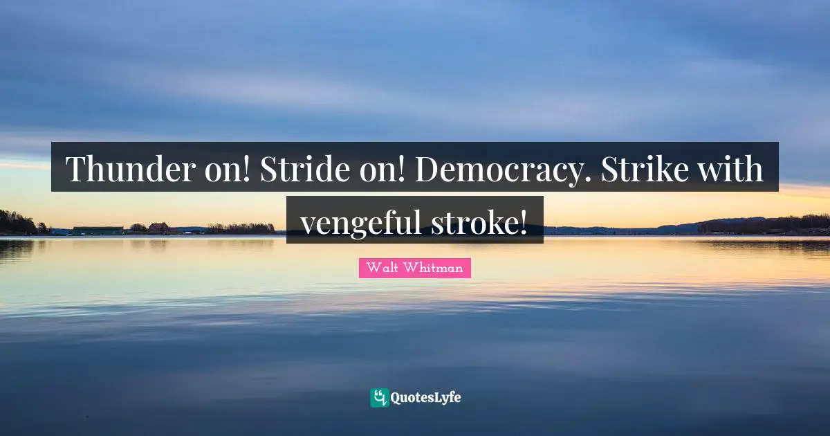 Thunder Quotes: "Thunder on! Stride on! Democracy. Strike with vengeful stroke!"