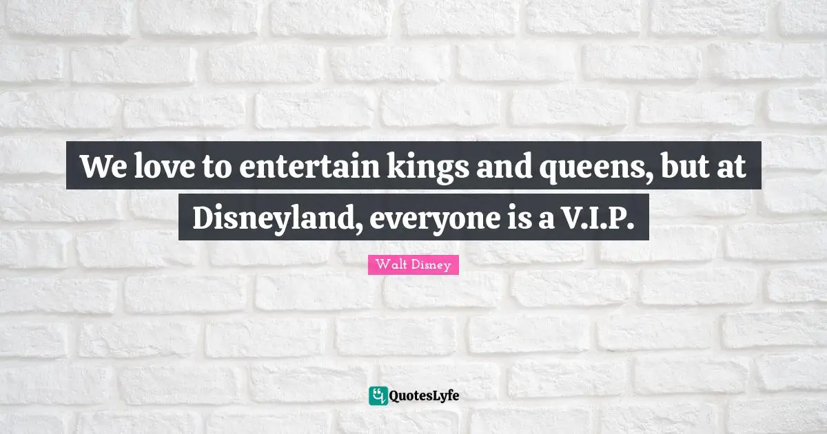 We love to entertain kings and queens, but at Disneyland, everyone is a V.I.P.