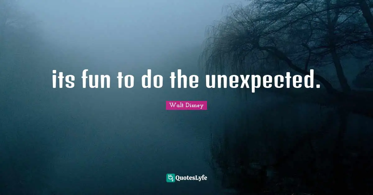 its fun to do the unexpected.