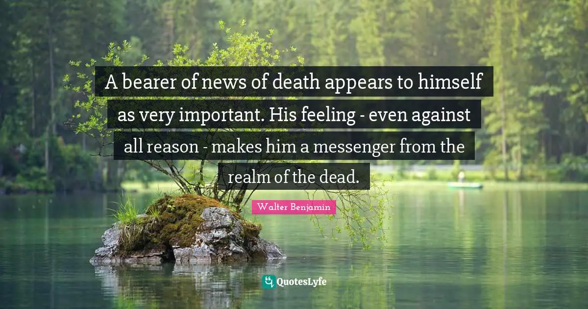 A bearer of news of death appears to himself as very important. His feeling - even against all reason - makes him a messenger from the realm of the dead.