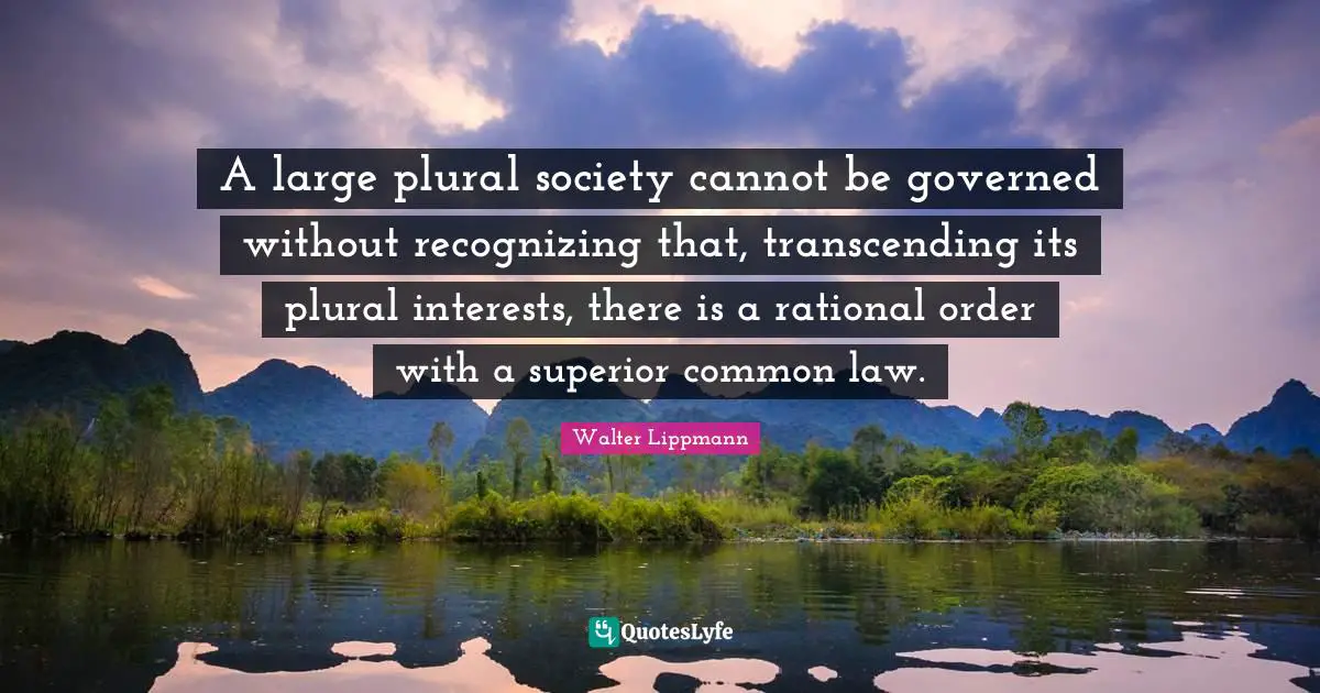 A large plural society cannot be governed without recognizing that, transcending its plural interests, there is a rational order with a superior common law.