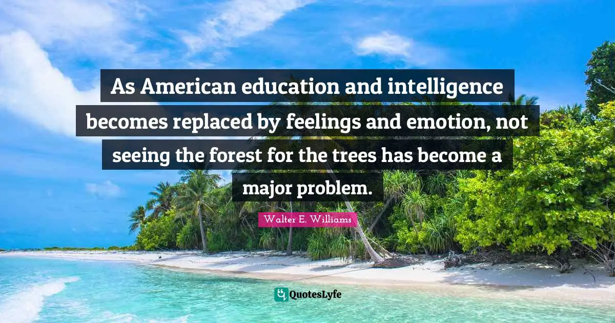 As American education and intelligence becomes replaced by feelings and emotion, not seeing the forest for the trees has become a major problem.