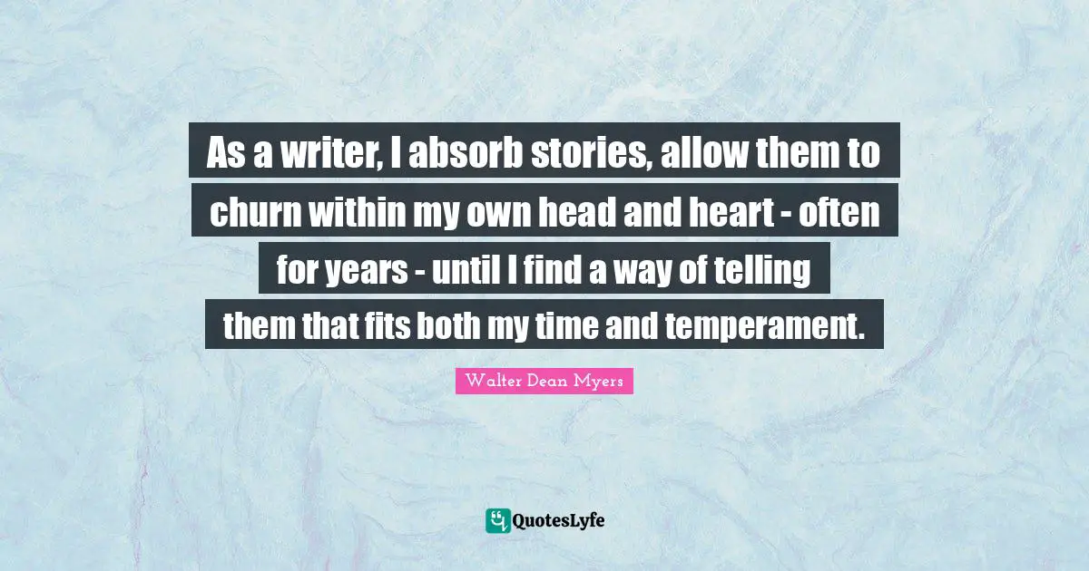 As a writer, I absorb stories, allow them to churn within my own head and heart - often for years - until I find a way of telling them that fits both my time and temperament.