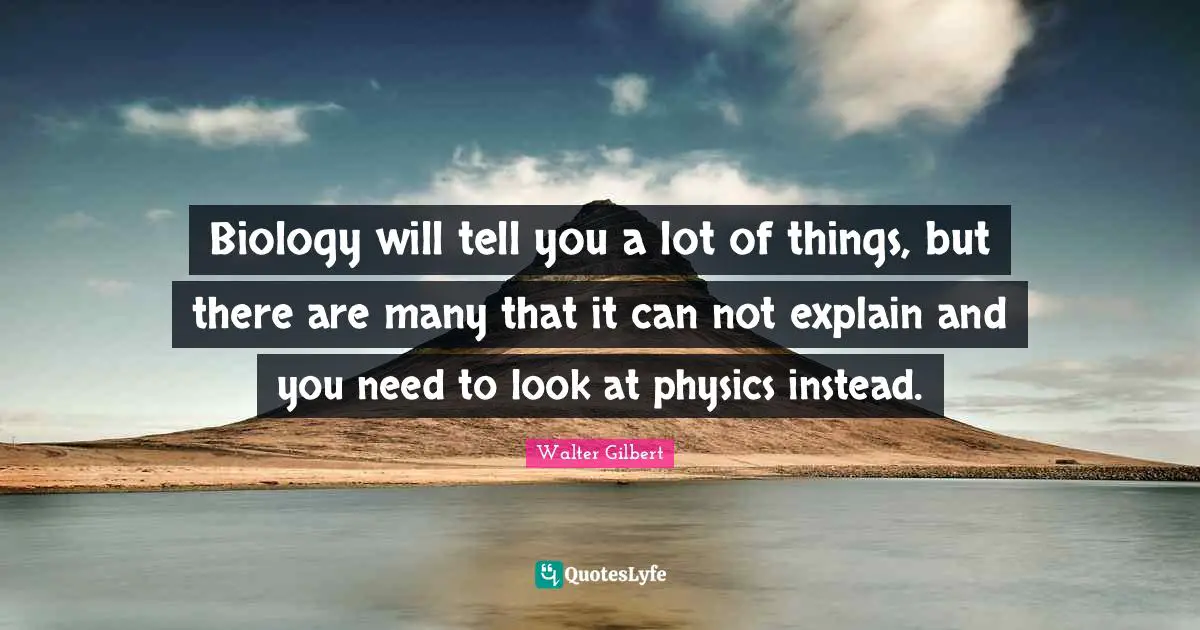 Biology will tell you a lot of things, but there are many that it can not explain and you need to look at physics instead.
