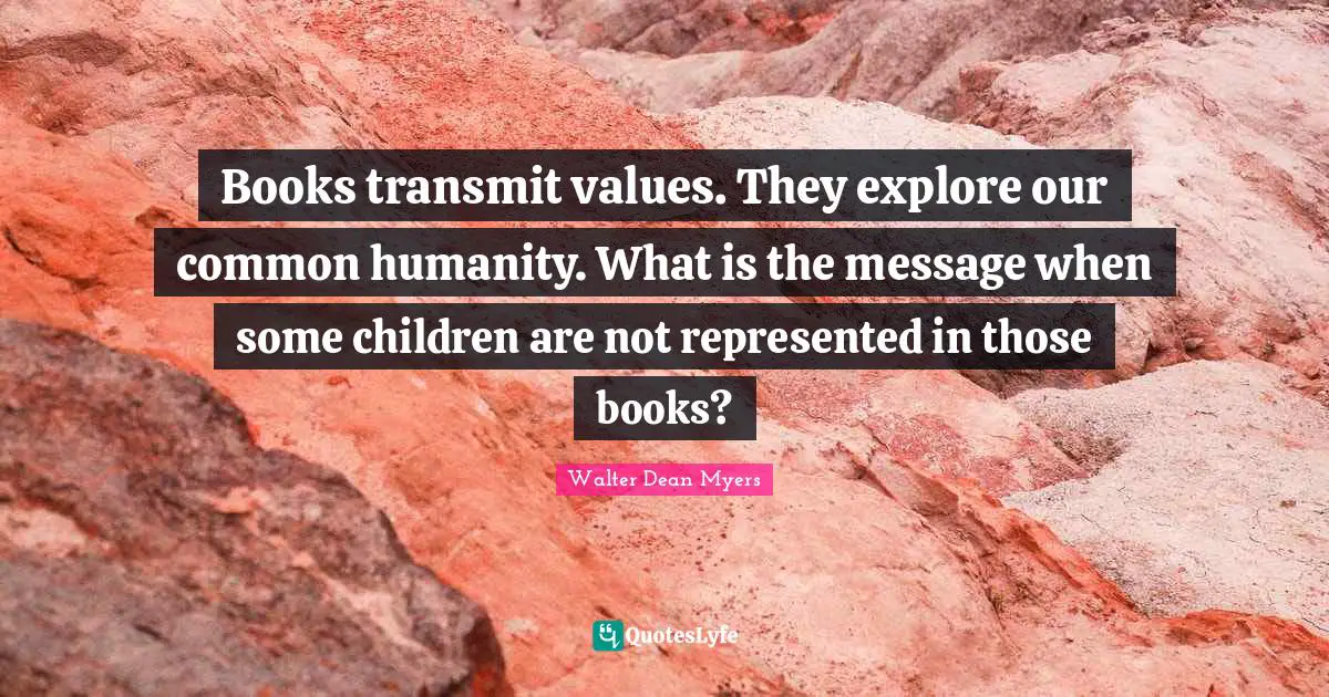 P.Z. Myers Quotes: "Books transmit values. They explore our common humanity. What is the message when some children are not represented in those books?"
