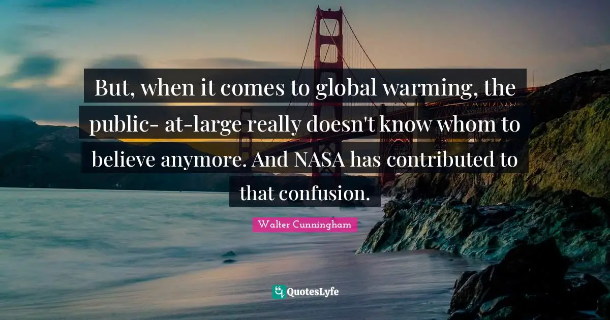 But, when it comes to global warming, the public- at-large really doesn't know whom to believe anymore. And NASA has contributed to that confusion.