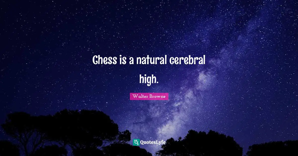Cerebral Quotes: "Chess is a natural cerebral high."