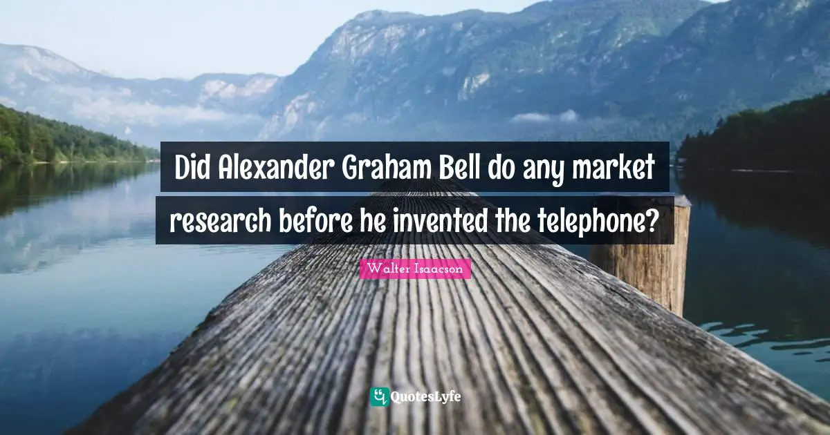 Did Alexander Graham Bell do any market research before he invented the telephone?