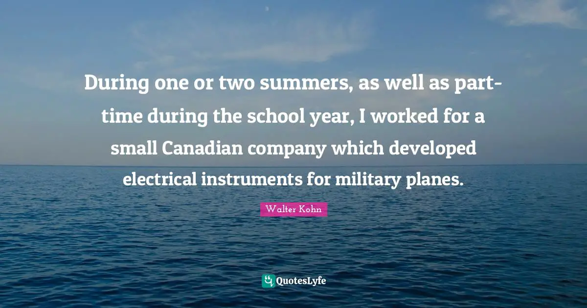 During one or two summers, as well as part-time during the school year, I worked for a small Canadian company which developed electrical instruments for military planes.