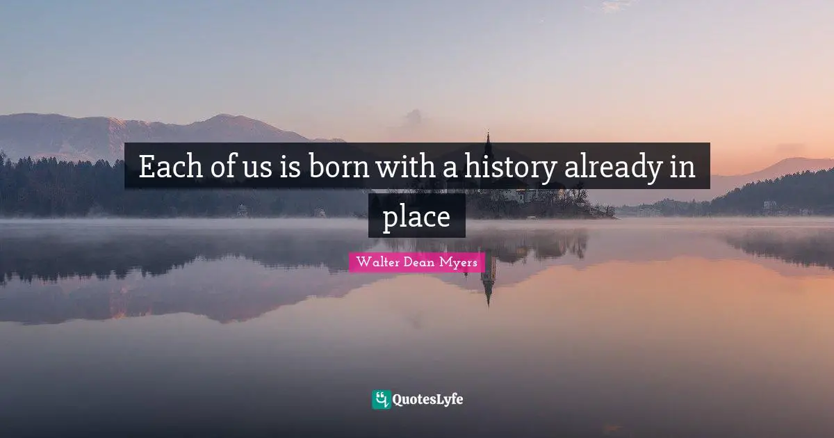 Each of us is born with a history already in place