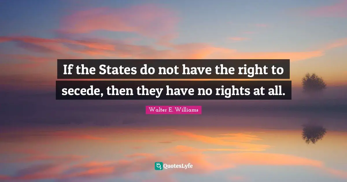 If the States do not have the right to secede, then they have no rights at all.