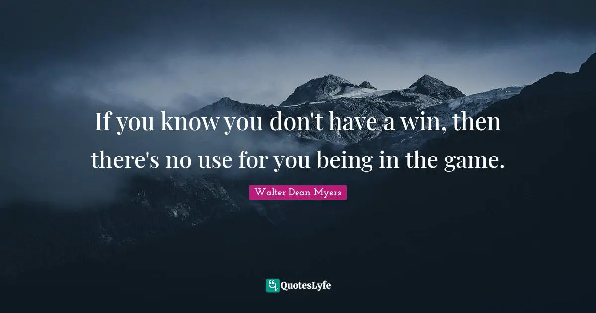 If you know you don't have a win, then there's no use for you being in the game.